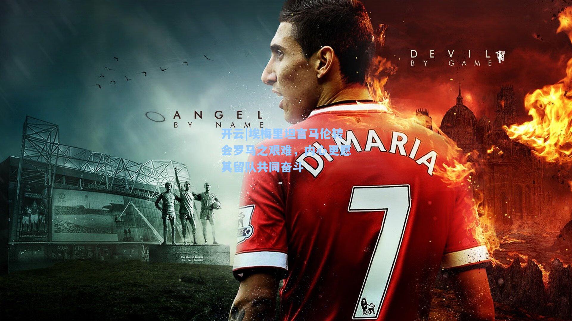 开云|埃梅里坦言马伦转会罗马之艰难，内心更愿其留队共同奋斗