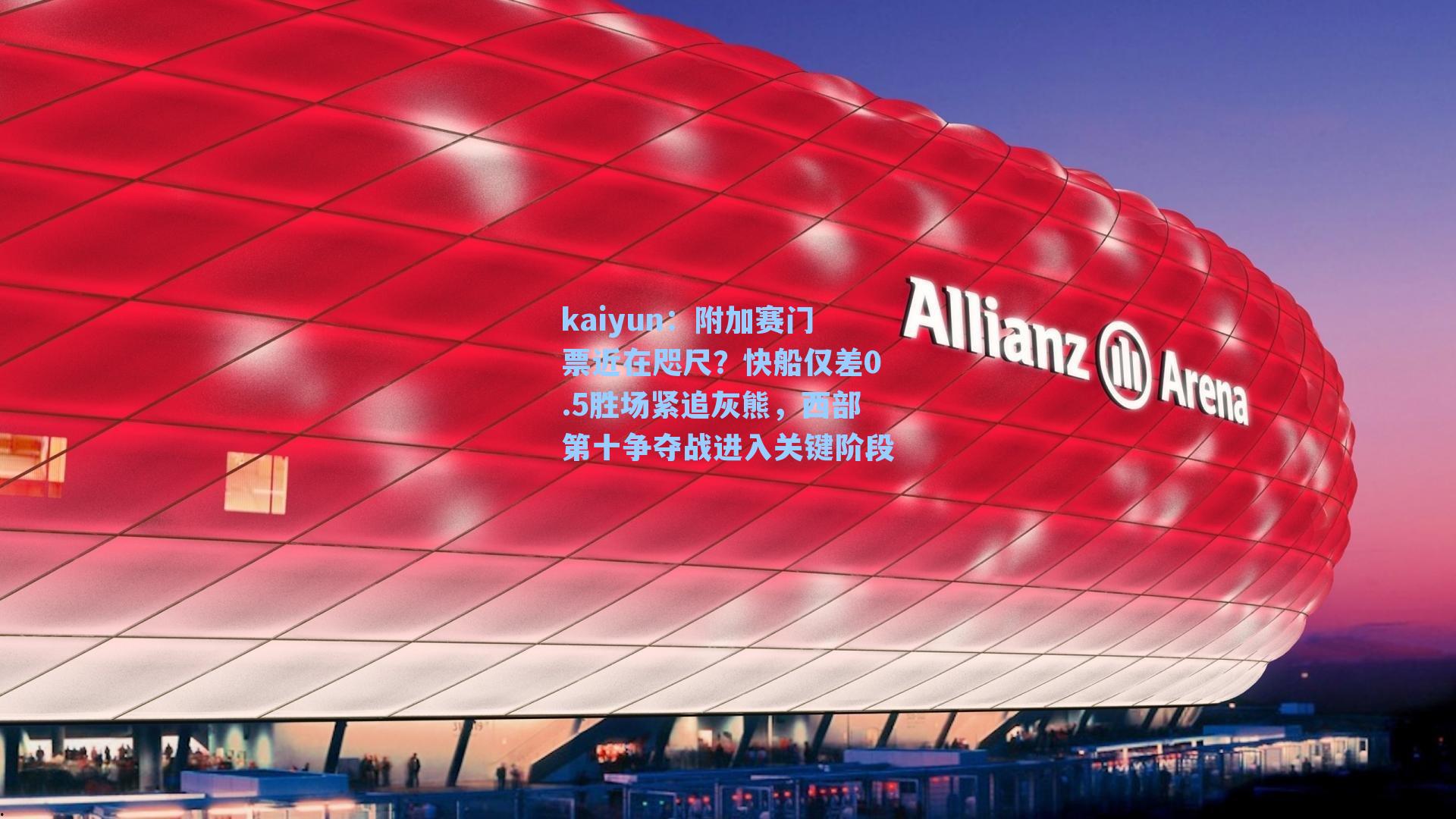 kaiyun：附加赛门票近在咫尺？快船仅差0.5胜场紧追灰熊，西部第十争夺战进入关键阶段