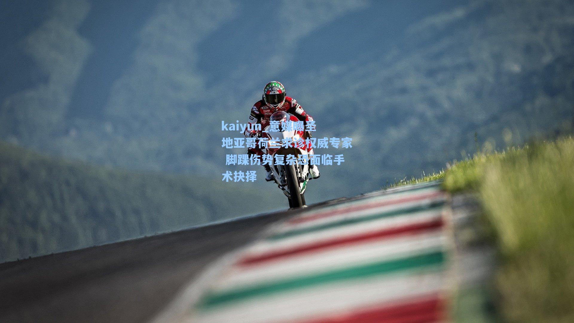 kaiyun_意媒曝圣地亚哥荷兰求诊权威专家 脚踝伤势复杂恐面临手术抉择