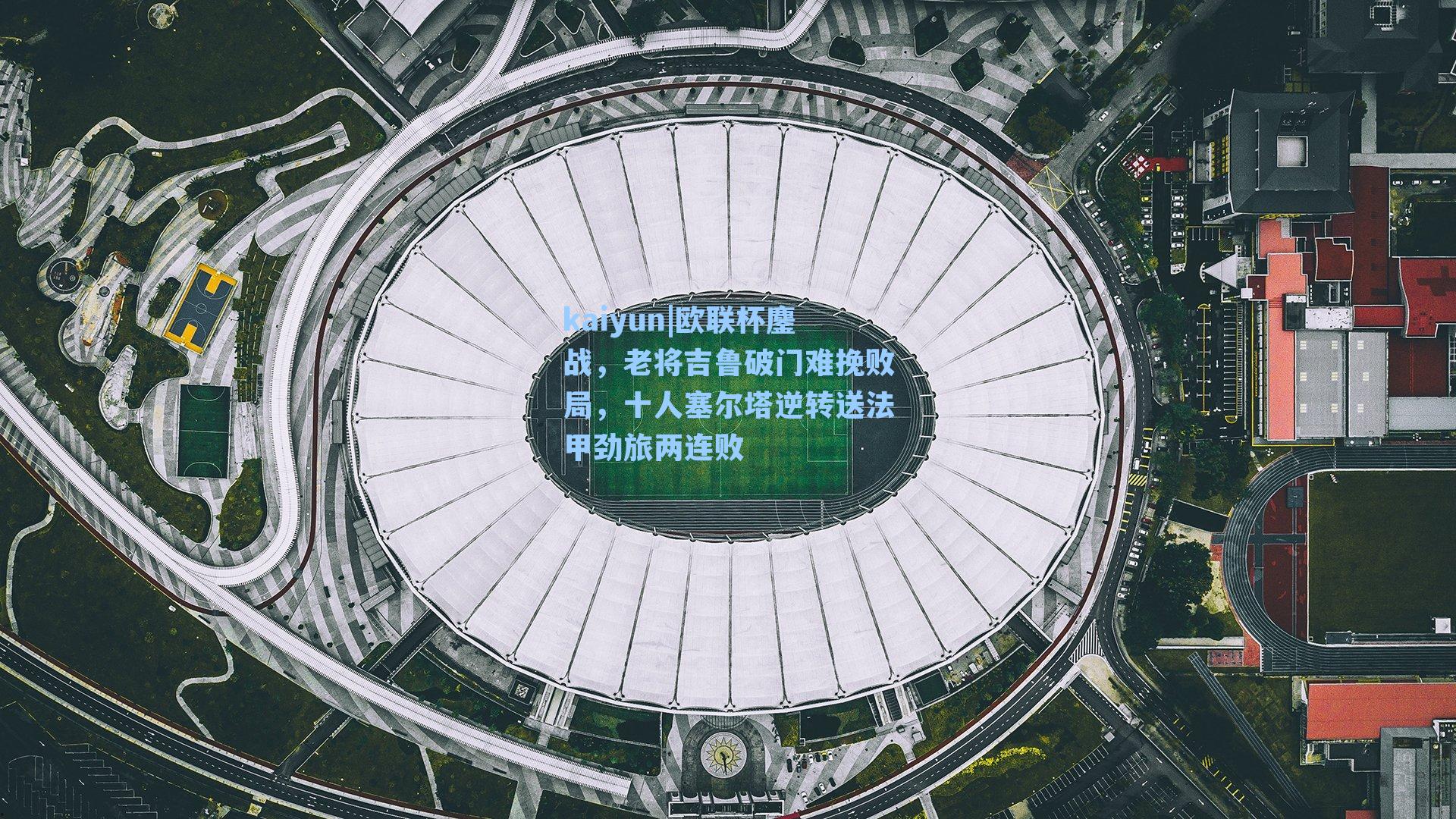 欧联杯鏖战，老将吉鲁破门难挽败局，十人塞尔塔逆转送法甲劲旅两连败