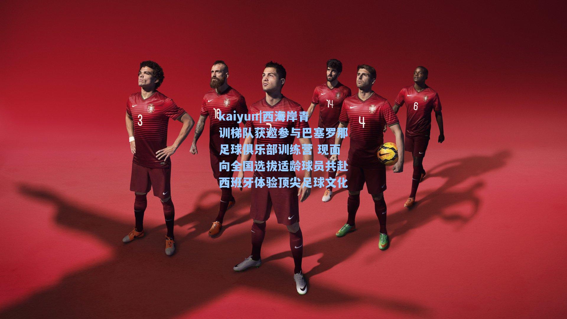 西海岸青训梯队获邀参与巴塞罗那足球俱乐部训练营 现面向全国选拔适龄球员共赴西班牙体验顶尖足球文化