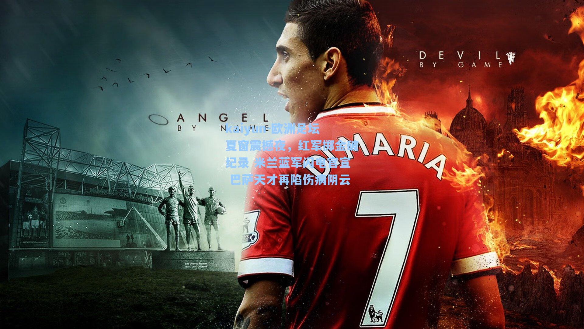 欧洲足坛夏窗震撼夜，红军掷金破纪录 米兰蓝军闪电官宣 巴萨天才再陷伤病阴云