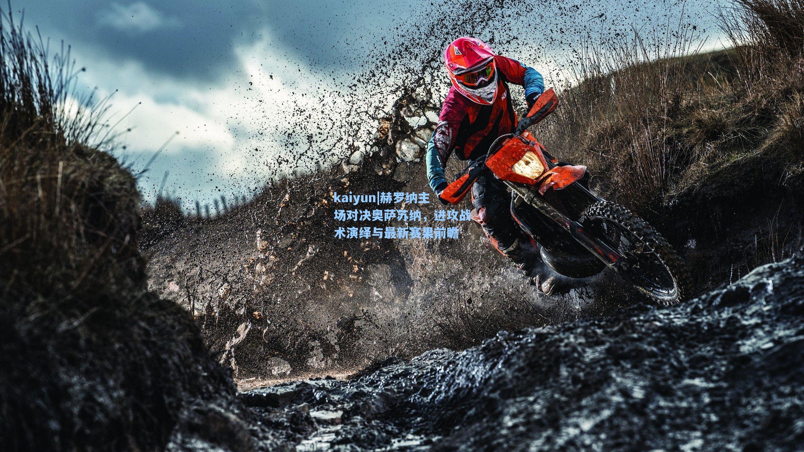 kaiyun|赫罗纳主场对决奥萨苏纳，进攻战术演绎与最新赛果前瞻