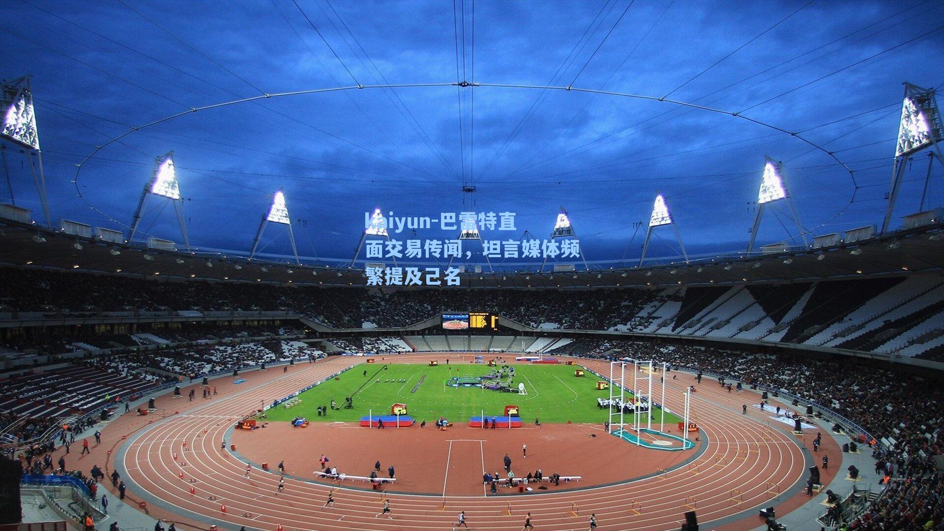 kaiyun-巴雷特直面交易传闻，坦言媒体频繁提及己名